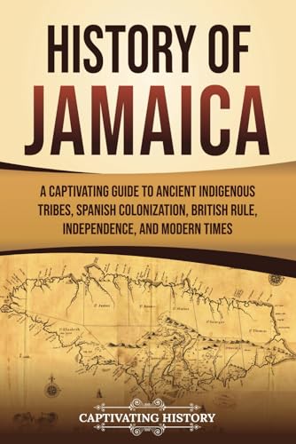 History of Jamaica: A Captivating Guide to Ancient Indigenous Tribes, Spanish Colonization, British Rule, Independence, and Modern Times (South American Countries) Imaging876