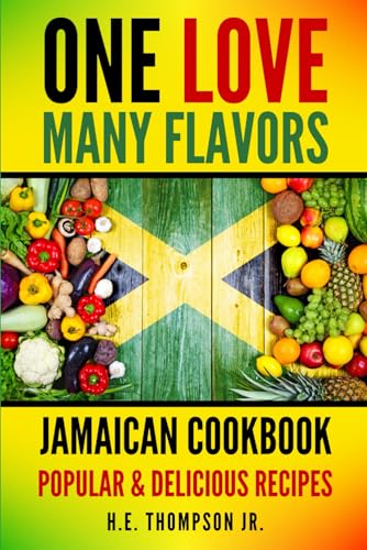 One Love, Many Flavors: Jamaican Cookbook: Recipes for Jerked Chicken, Oxtails, Peas & Rice, Brown Stew, Curry Chicken & More! Imaging876